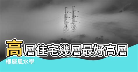 高樓層風水|樓層風水學，什麼樓層風水最好？原來買房風水最好的。